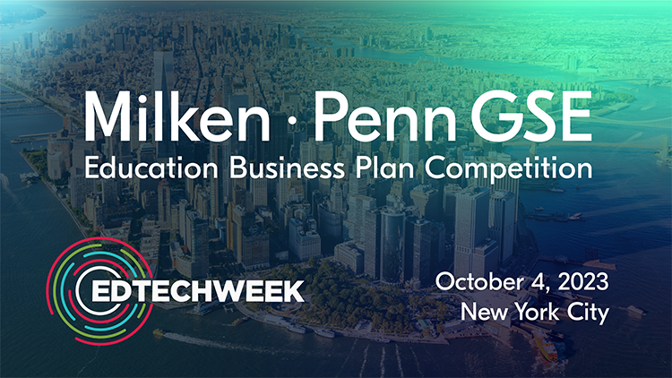Milken Penn-GSE Education Business Plan Competition Finals at EDTECH Week 2023